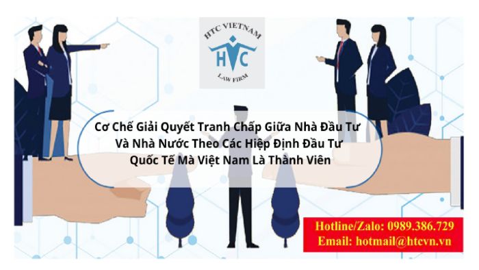 Cơ chế giải quyết tranh chấp giữa nhà đầu tư và nhà nước theo các Hiệp định Đầu tư quốc tế mà Việt Nam là thành viên